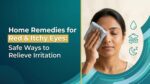 Home Remedies for Red and Itchy Eyes: Safe Relief Tips