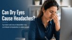 Can Dry Eyes Cause Headaches?