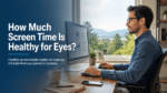 How Much Screen Time Is Healthy for Eyes