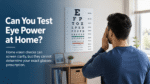 How to Test Eye Power at Home